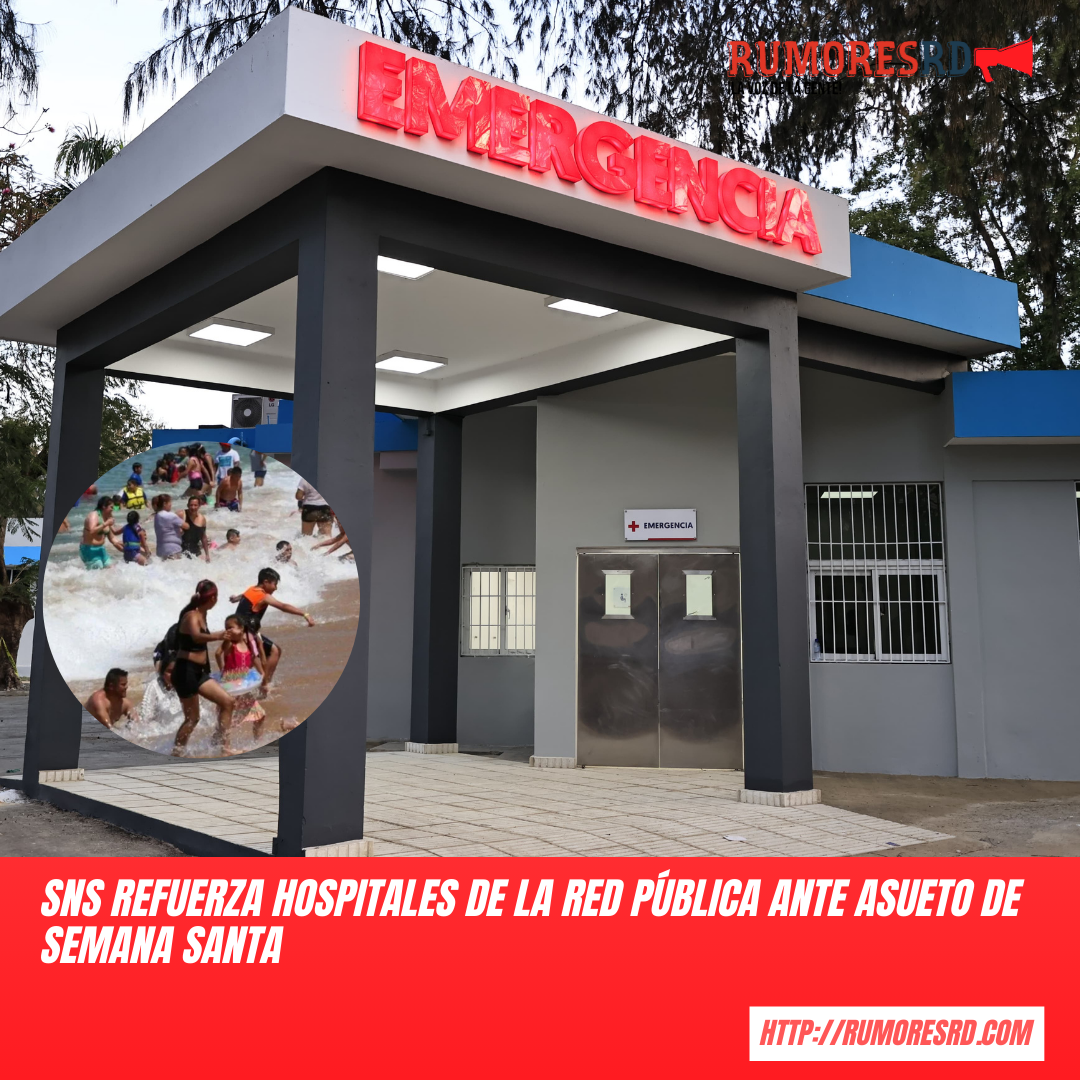 SNS refuerza hospitales de la Red Pública ante asueto de Semana Santa